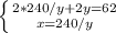 \left \{ {{2*240/y+2y=62\\} \atop {x=240/y}} \right.