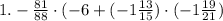 1. -\frac{81}{88} \cdot (-6+(-1\frac{13}{15} )\cdot(-1\frac{19}{21} )\\