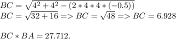 BC = \sqrt{4^2+4^2-(2*4*4*(-0.5))}\\BC = \sqrt{32+16} = BC = \sqrt{48} = BC = 6.928\\\\BC*BA = 27.712.