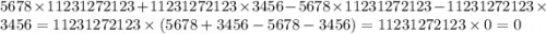 5678 \times 11231272123 + 11231272123 \times 3456 - 5678 \times 11231272123 - 11231272123 \times 3456 = 11231272123 \times (5678 + 3456 - 5678 - 3456) = 11231272123 \times 0 = 0