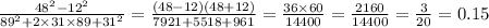 \frac{48 {}^{2} - 12 {}^{2} }{89 {}^{2} + 2 \times 31 \times 89 + 31 {}^{2} } = \frac{(48 - 12)(48 + 12)}{7921 + 5518 + 961} = \frac{36 \times 60}{14400} = \frac{2160}{14400} = \frac{3}{20} = 0.15