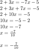 2 + 3x = - 7x - 5 \\ 2 + 3x + 7x = - 5 \\ 2 + 10x = - 5 \\ 10x = - 5 - 2 \\ 10x = - 7 \\ x = \frac{ - 7}{10 } \\ \\ x = - \frac{7}{10}