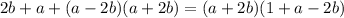 2b + a + (a - 2b)(a + 2b) = (a + 2b)(1 + a - 2b)