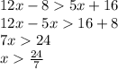 12x - 8 5x + 16 \\ 12x - 5x 16 + 8 \\ 7x 24 \\ x \frac{24}{7}