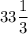 33\dfrac{1}{3}