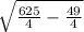 \sqrt{\frac{625}{4}-\frac{49}{4} }