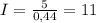 I=\frac{5}{0,44} =11