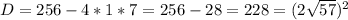 D=256-4*1*7=256-28=228=(2\sqrt{57})^2