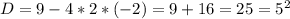 D=9-4*2*(-2)=9+16=25=5^2