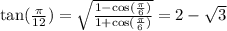 \tan( \frac{\pi}{12} ) = \sqrt{ \frac{1 - \cos( \frac{\pi}{6} ) }{1 + \cos( \frac{\pi}{6} ) } } = 2 - \sqrt{3}