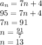 a_{n} =7n+4\\95=7n+4\\7n=91\\n=\frac{91}{7}\\n=13