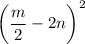 \bigg(\dfrac{m}{2} -2n \bigg)^{2}