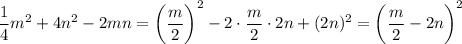 \dfrac{1}{4} m^{2} +4n^{2}-2mn=\bigg (\dfrac{m}{2} \bigg) ^{2} -2 \cdot \dfrac{m}{2} \cdot 2n+(2n)^{2} = \bigg(\dfrac{m}{2} -2n \bigg)^{2}