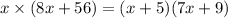 x \times (8x + 56) = (x + 5)(7x + 9)