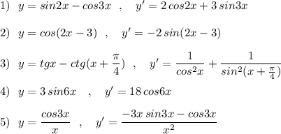 1)\ \ y=sin2x-cos3x\ \ ,\ \ \ y'=2\, cos2x+3\, sin3x\\\\2)\ \ y=cos(2x-3)\ \ ,\ \ \ y'=-2\, sin(2x-3)\\\\3)\ \ y=tgx-ctg(x+\dfrac{\pi}{4})\ \ ,\ \ \ y'=\dfrac{1}{cos^2x}+\dfrac{1}{sin^2(x+\frac{\pi}{4})}\\\\4)\ \ y=3\, sin6x\ \ \ ,\ \ \ y'=18\, cos6x\\\\5)\ \ y=\dfrac{cos3x}{x}\ \ ,\ \ \ y'=\dfrac{-3x\, sin3x-cos3x}{x^2}