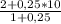 \frac{2+0,25*10}{1+0,25}