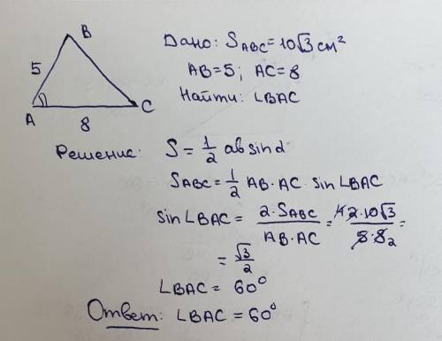 Площадь треугольника АВС равна 10 √3 см². АВ = 5 см, АС = 8 см. Найдите величину угла ВАС.Условия ре