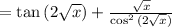 = \tan{(2\sqrt{x})} +\frac{\sqrt{x}}{\cos^2{(2\sqrt{x})}}