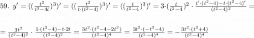 59. \ \ y'=((\frac{t^2}{t^3-4t})^3)'=((\frac{t^2}{t\cdot (t^2-4)})^3)'=((\frac{t}{t^2-4})^3)'=3\cdot (\frac{t}{t^2-4})^2 \ \cdot \ \frac{t'\cdot(t^2-4)-t\cdot(t^2-4)'}{(t^2-4)^2}= \\ \\ =\frac{3t^2}{(t^2-4)^2} \cdot\frac{1\cdot (t^2-4)-t\cdot 2t}{(t^2-4)^2}=\frac{3t^2\cdot (t^2-4-2t^2)}{(t^2-4)^4}=\frac{3t^2\cdot (-t^2-4)}{(t^2-4)^4}=-\frac{3t^2\cdot(t^2+4)}{(t^2-4)^4}