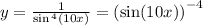 y = \frac{1}{ \sin {}^{4} (10x) } = {( \sin(10x) )}^{ - 4} \\