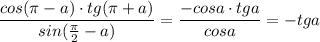 \dfrac{cos(\pi -a)\cdot tg(\pi +a)}{sin(\frac{\pi}{2}-a)}=\dfrac{-cosa\cdot tga}{cosa}=-tga