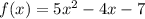 f(x) = 5x^2 - 4x - 7