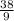 \frac{ 38}{ 9}