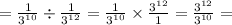 = \frac{1}{ {3}^{10} } \div \frac{1}{ {3}^{12} } = \frac{1}{ {3}^{10} } \times \frac{ {3}^{12} }{1} = \frac{ {3}^{12} }{ {3}^{10} } =