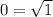 0 = \sqrt{1 }