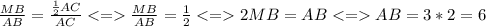 \frac{MB}{AB} = \frac{\frac{1}{2}AC }{AC} \frac{MB}{AB} = \frac{1}{2} 2MB = AB AB = 3*2=6