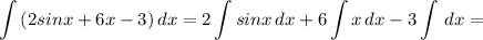 \displaystyle \int {(2sinx+6x-3)} \, dx =2\int {sinx} \, dx +6\int {x} \, dx -3\int {} \, dx =