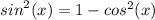 {sin}^{2} (x) = 1 - {cos}^{2} (x)