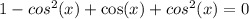 1 - {cos}^{2} (x) + \cos(x) + {cos}^{2} ( x) = 0