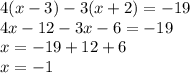 4(x - 3) - 3(x + 2) = - 19 \\ 4x - 12 - 3x - 6 = - 19 \\ x = - 19 + 12 + 6 \\ x = - 1