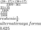 \frac{(38 - 17) \times (38 + 17)}{2209 - 361} \\ \frac{21 \times 55}{1848} \\ \frac{1155}{1848} \\ reshenie \frac{5}{8} \\ alternativnaya \: forma \\ 0.625