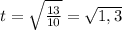 t = \sqrt{\frac{13}{10} } =\sqrt{1,3}