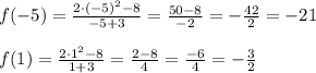 f(-5)=\frac{2\cdot(-5)^2-8}{-5+3}=\frac{50-8}{-2}=-\frac{42}{2}=-21 \\ \\ f(1)=\frac{2\cdot 1^2-8}{1+3}=\frac{2-8}{4}=\frac{-6}{4}=-\frac{3}{2}