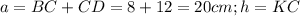 a=BC+CD = 8 + 12 = 20 cm; h = KC