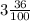 3 \frac{36}{100}