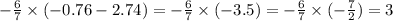 - \frac{6}{7} \times ( - 0.76 - 2.74) = - \frac{6}{7} \times ( - 3.5) = - \frac{6}{7} \times ( - \frac{7}{2} ) = 3