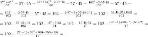 \frac{57^2+45^2}{102}-57\cdot 45 = \frac{(57+45)^2 -2\cdot 57\cdot 45 }{102}-57\cdot 45 =\frac{102^2-2\cdot 57\cdot 45}{102}-57\cdot 45=\\\\=\frac{102^2}{102}-\frac{2\cdot 57\cdot 45}{102}-57\cdot 45=102 -\frac{2\cdot 57\cdot 45+57\cdot 45\cdot 102}{102} =102-\frac{57\cdot 45\cdot (2+102)}{102}=\\\\=102-\frac{57\cdot 45\cdot 104}{102}=102-\frac{57\cdot 45\cdot 52}{51}=102-\frac{19\cdot 45\cdot 52}{17}=102-\frac{(20-1)\cdot (50-5)\cdot (50+2)}{17}=\\\\=102-\frac{(20-1)\cdot (50^2+100-250-10)}{17}=