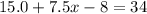 15.0 + 7.5x - 8 = 34