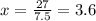 x = \frac{27}{7.5} = 3.6