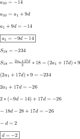 a_{10}=-14\\\\a_{10}=a_{1}+9d\\\\a_{1}+9d=-14\\\\\boxed{a_{1}=-9d-14}\\\\S_{18}=-234\\\\S_{18}=\frac{2a_{1} +17d}{2}*18=(2a_{1}+17d)*9\\\\(2a_{1}+17d)*9=-234\\\\2a_{1} +17d=-26\\\\2*(-9d-14)+17d=-26\\\\-18d-28+17d=-26\\\\-d=2\\\\\boxed{d=-2}