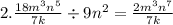 2. \frac{18m {}^{3} n {}^{5} }{7k} \div 9n {}^{2} = \frac{2m {}^{3} n {}^{7} }{7k}