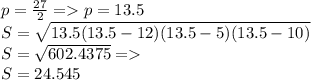 p = \frac{27}{2} = p = 13.5\\S = \sqrt{13.5(13.5-12)(13.5-5)(13.5-10)}\\S = \sqrt{602.4375} =\\S = 24.545