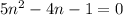 5 {n}^{2} - 4n - 1 = 0