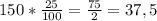 150 * \frac{25}{100} = \frac{75}{2} = 37,5