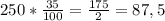 250 * \frac{35}{100} = \frac{175}{2} = 87,5