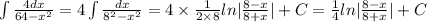 \int\limits \frac{4dx}{64 - {x}^{2} } = 4 \int\limits \frac{dx}{ {8}^{2} - {x}^{2} } = 4 \times \frac{1}{2 \times 8} ln | \frac{8 - x}{8 + x} | + C= \frac{1}{4} ln | \frac{8 - x}{8 + x} | + C\\